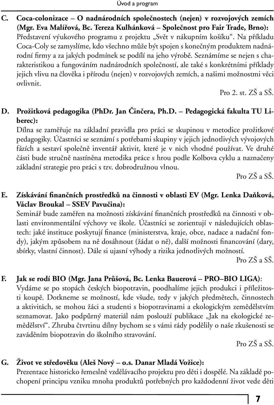 Na příkladu Coca-Coly se zamyslíme, kdo všechno může být spojen s konečným produktem nadnárodní firmy a za jakých podmínek se podílí na jeho výrobě.