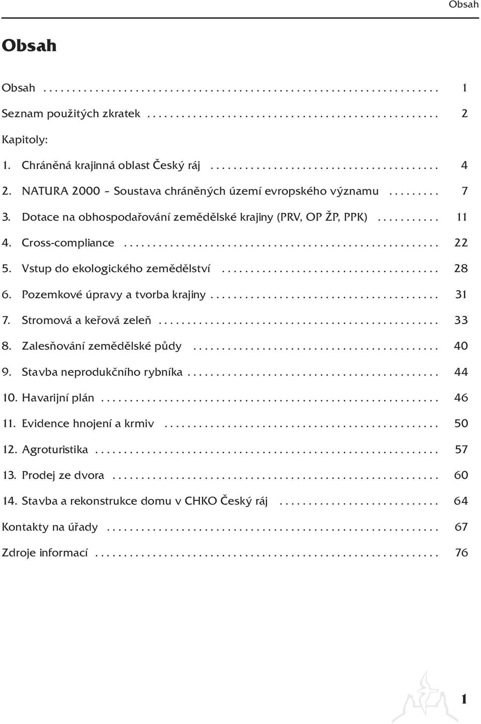 Dotace na obhospodařování zemědělské krajiny (PRV, OP ŽP, PPK)........... 11 4. Cross-compliance....................................................... 22 5. Vstup do ekologického zemědělství...................................... 28 6.