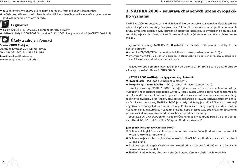2002, kterým se vyhlašuje CHKO Český ráj Úřady a zdroje informací Správa CHKO Český ráj Antonína Dvořáka 294, 511 01 Turnov Tel.: 481 321 900, Fax: 481 321 578 E-mail: ceskyraj@nature.cz www.ceskyraj.ochranaprirody.