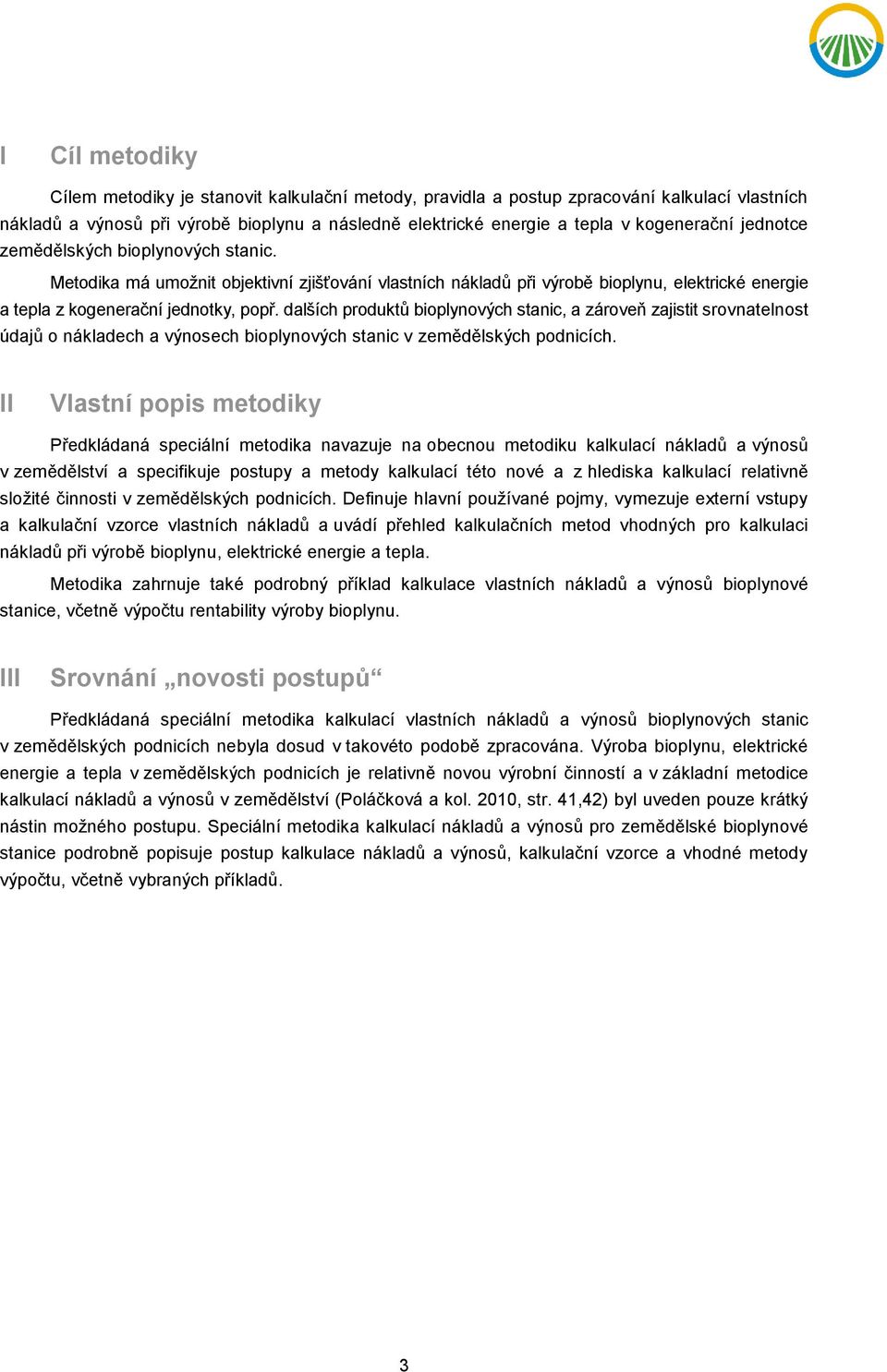 dalších produktů bioplynových stanic, a zároveň zajistit srovnatelnost údajů o nákladech a výnosech bioplynových stanic v zemědělských podnicích.