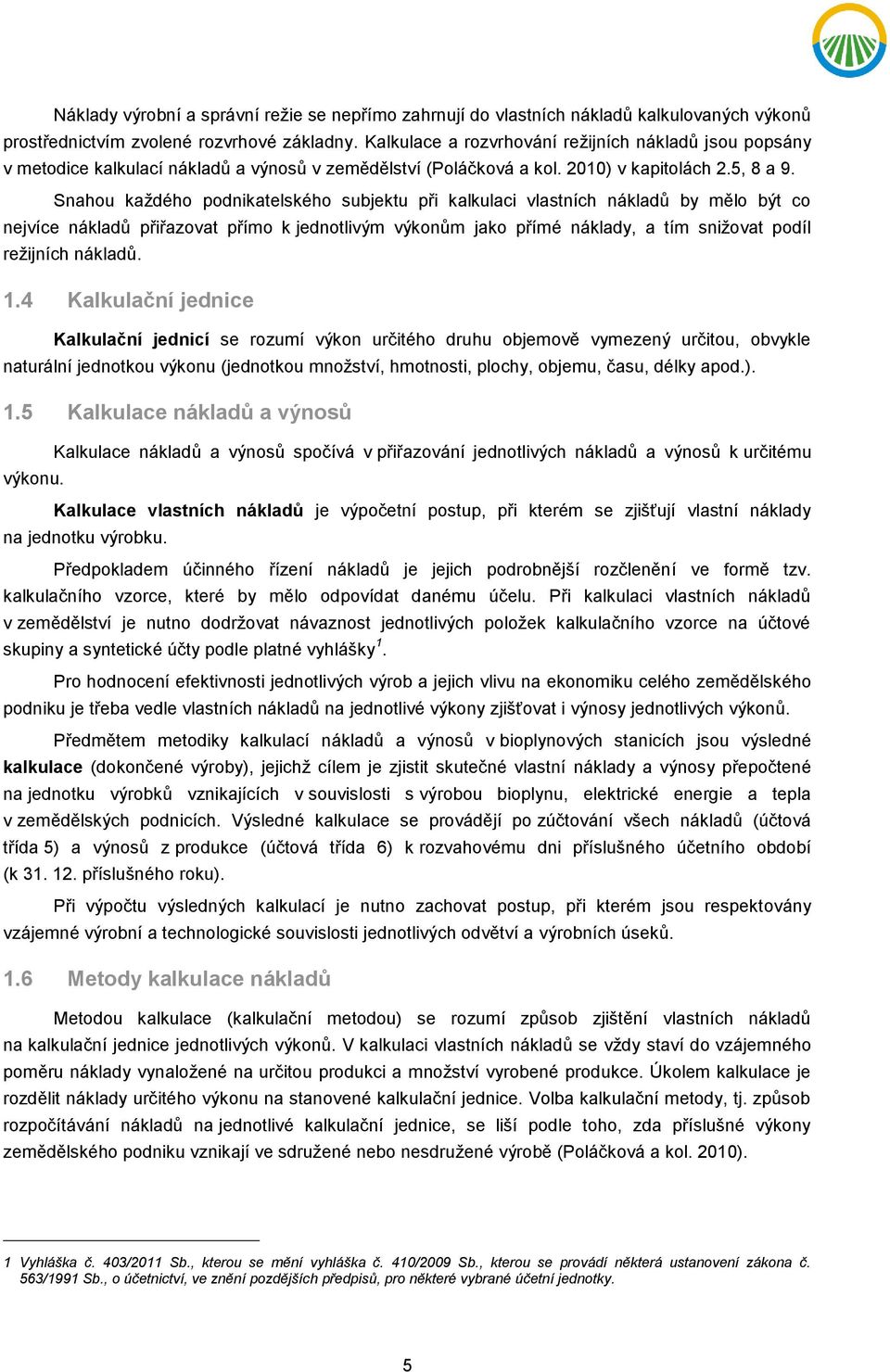 Snahou každého podnikatelského subjektu při kalkulaci vlastních nákladů by mělo být co nejvíce nákladů přiřazovat přímo k jednotlivým výkonům jako přímé náklady, a tím snižovat podíl režijních