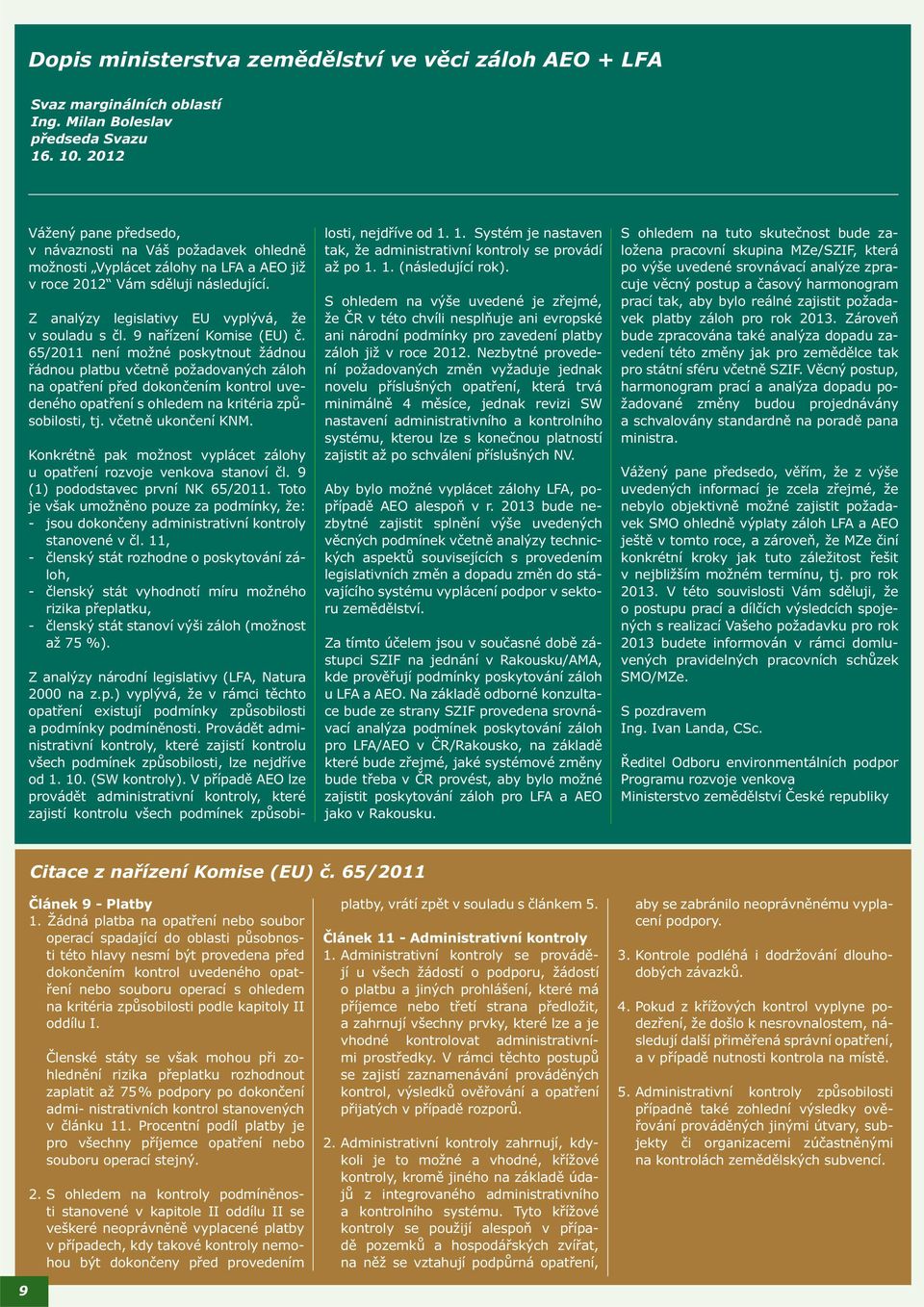 9 nařízení Komise (EU) č. 65/2011 není možné poskytnout žádnou řádnou platbu včetně požadovaných záloh na opatření před dokončením kontrol uvedeného opatření s ohledem na kritéria způsobilosti, tj.