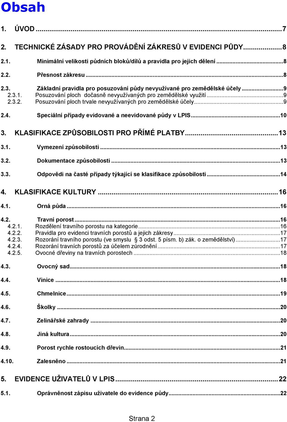 ..9 2.4. Speciální případy evidované a neevidované půdy v LPIS...10 3. KLASIFIKACE ZPŮSOBILOSTI PRO PŘÍMÉ PLATBY...13 3.1. Vymezení způsobilosti...13 3.2. Dokumentace způsobilosti...13 3.3. Odpovědi na časté případy týkající se klasifikace způsobilosti.