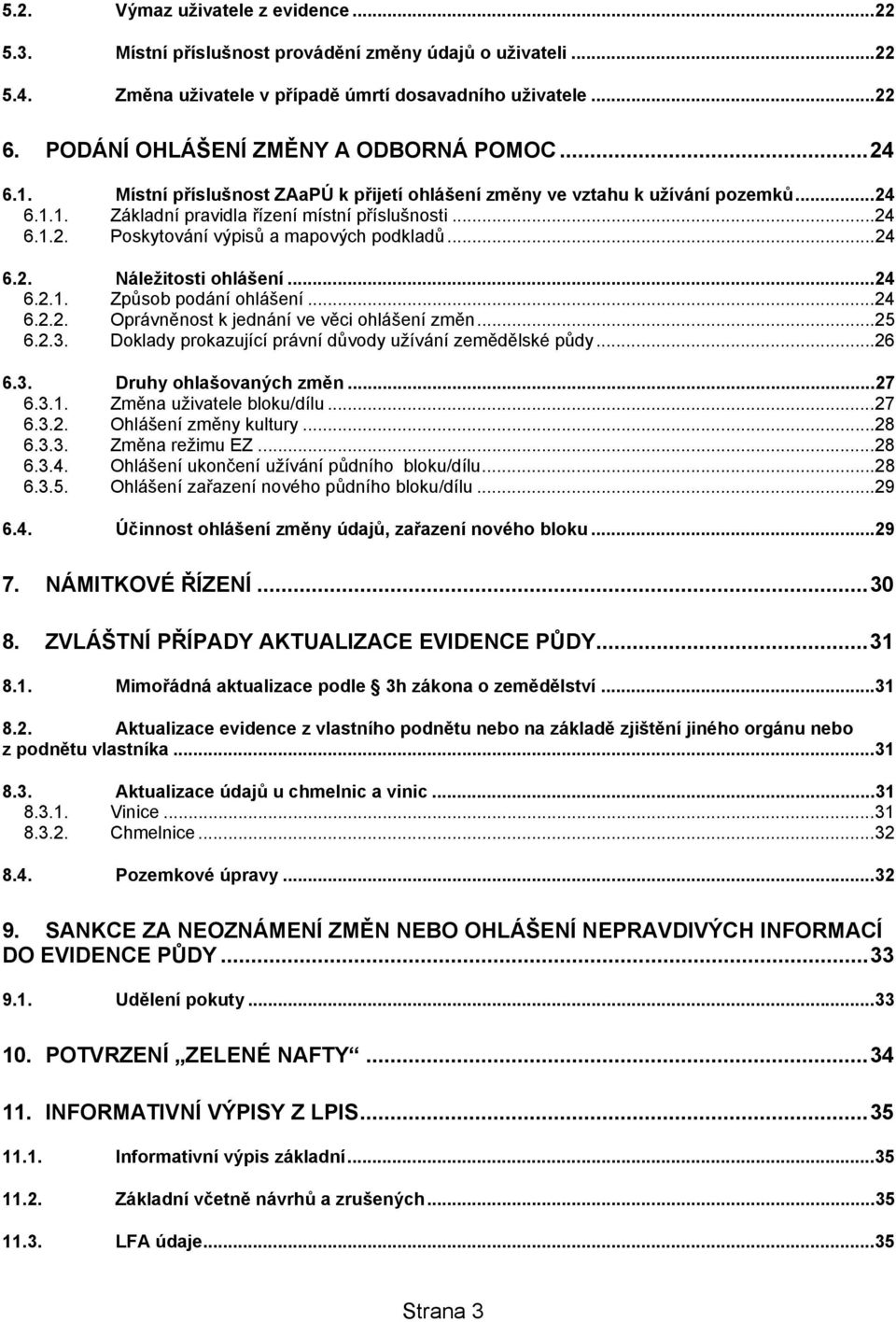 ..24 6.2. Náležitosti ohlášení...24 6.2.1. Způsob podání ohlášení...24 6.2.2. Oprávněnost k jednání ve věci ohlášení změn...25 6.2.3. Doklady prokazující právní důvody užívání zemědělské půdy...26 6.