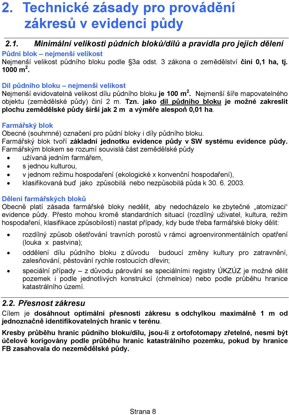 Díl půdního bloku nejmenší velikost Nejmenší evidovatelná velikost dílu půdního bloku je 100 m 2. Nejmenší šíře mapovatelného objektu (zemědělské půdy) činí 2 m. Tzn.