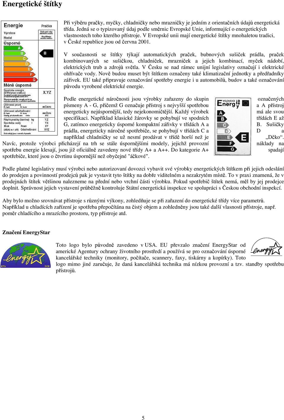 V Evropské unii mají energetické štítky mnohaletou tradici, v České republice jsou od června 2001.