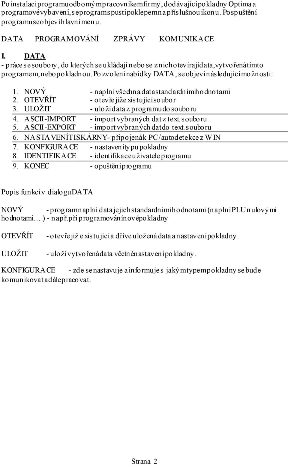 Po zvolení nabídky DATA, se objeví n ásledujícímožnosti: 1. NOVÝ - naplní vš echna data standardními hodnotami 2. OTEVŘÍT -otevře již existujícísoubor 3. ULOŽ IT - uložídata z programu do souboru 4.