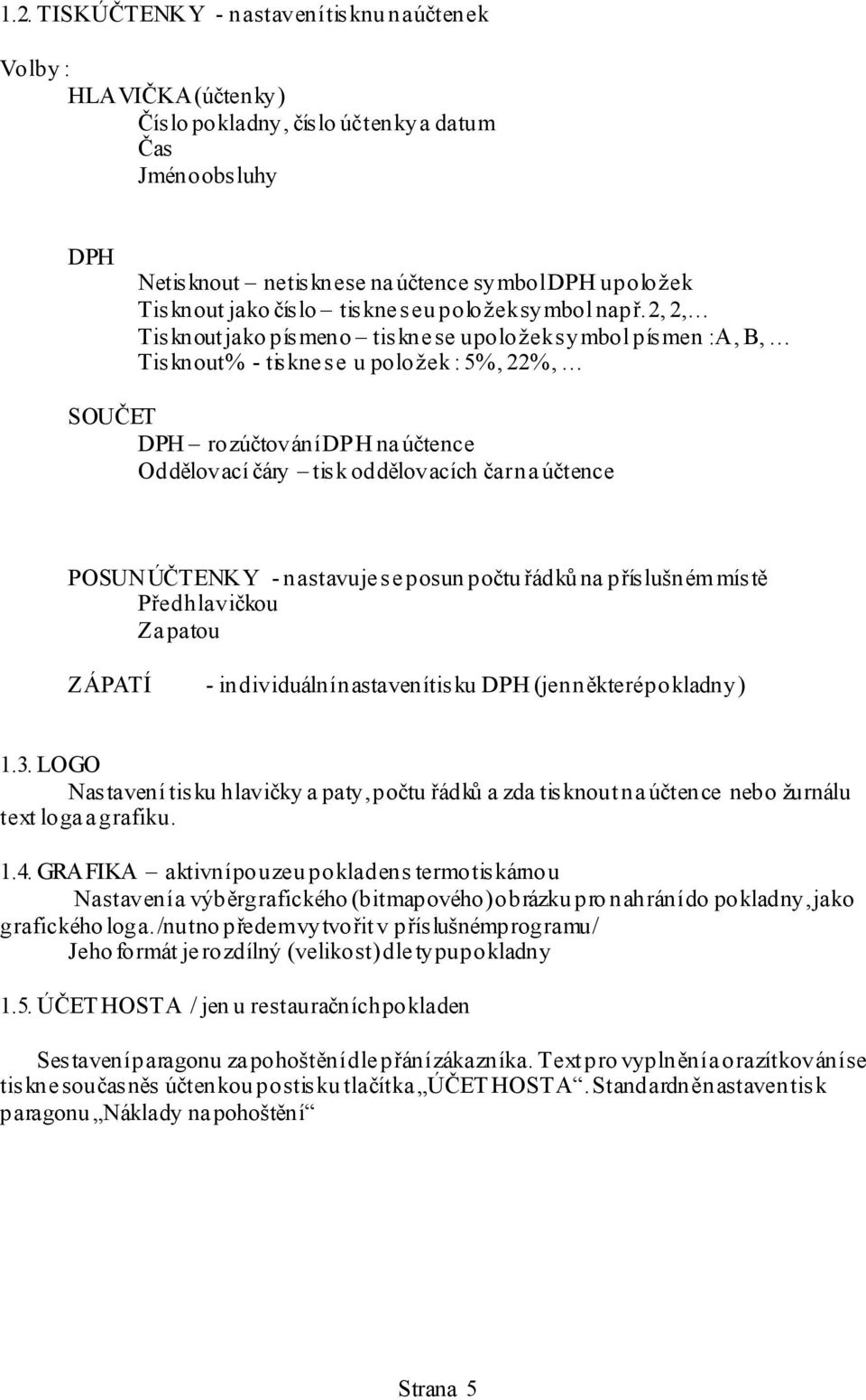 2, 2, Tisknout jako p ísmeno tiskne se u položek symbol p ísmen : A, B, Tisknout % - tis kne se u položek : 5%, 22%, SOUČET DPH rozúčtování DPH na účtence Oddělovací čáry tisk oddělovacích čar na