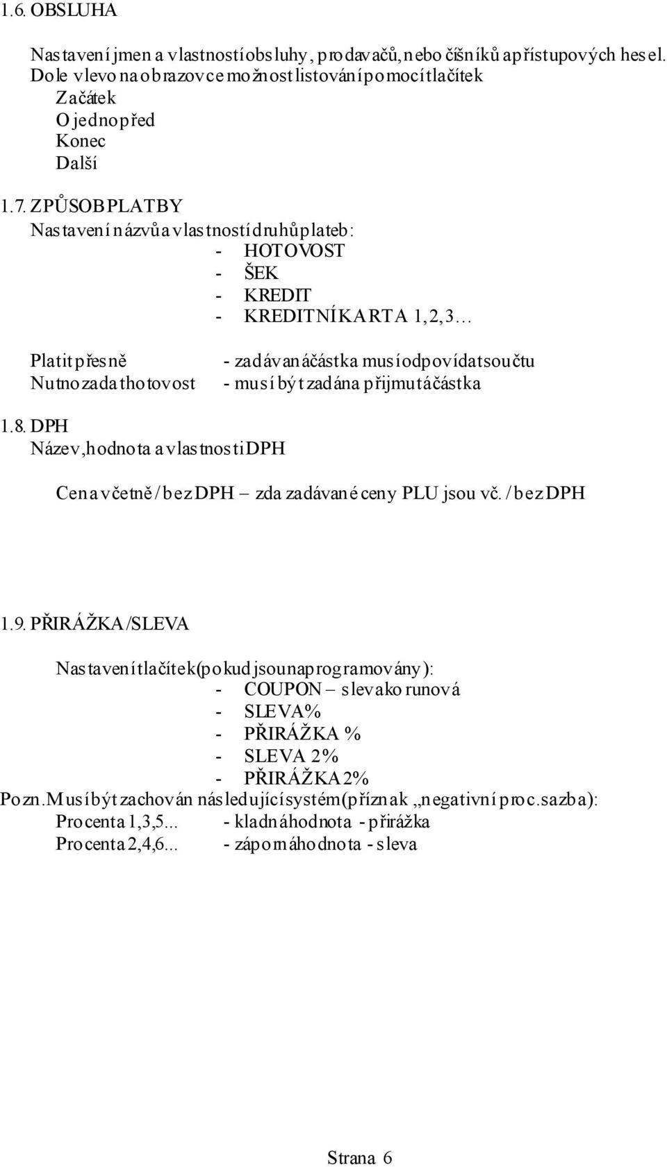 zadána p řijmutáčástka 1.8. DPH Název, hodnota a vlastnosti DPH Cena v četně / bez DPH zda zadávané ceny PLU jsou vč. / bez DPH 1.9.