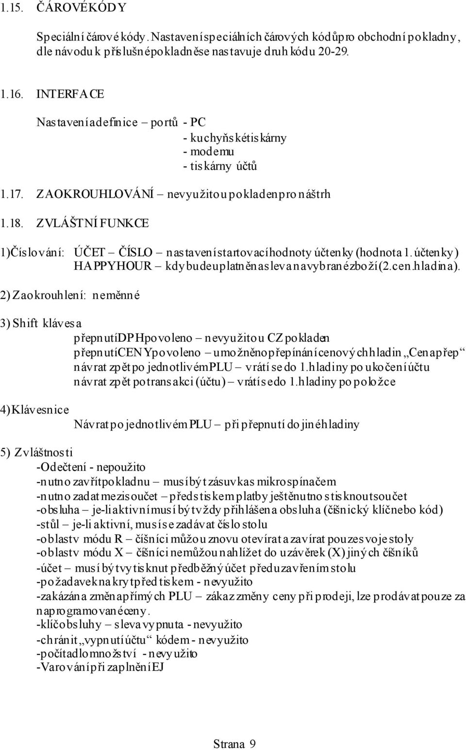 ZVLÁ ŠTNÍ FUNKCE 1) Číslování: ÚČET ČÍSLO nastavení startovací hodnoty účtenky (hodnota 1. účtenky) HAPPY HOUR kdy bude uplatně na sleva na vybrané zboží (2.cen.hladina).