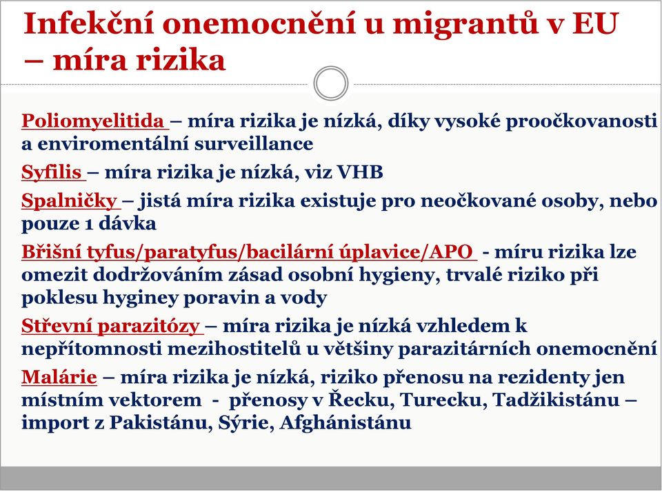 zásad osobní hygieny, trvalé riziko při poklesu hyginey poravin a vody Střevní parazitózy míra rizika je nízká vzhledem k nepřítomnosti mezihostitelů u většiny