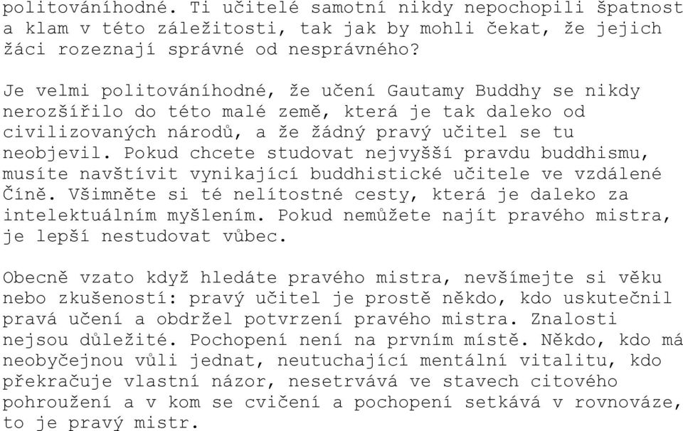 Pokud chcete studovat nejvyšší pravdu buddhismu, musíte navštívit vynikající buddhistické učitele ve vzdálené Číně. Všimněte si té nelítostné cesty, která je daleko za intelektuálním myšlením.