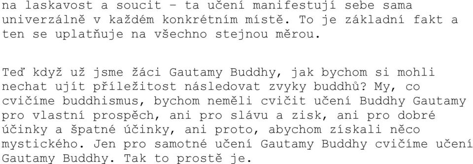 Teď když už jsme žáci Gautamy Buddhy, jak bychom si mohli nechat ujít příležitost následovat zvyky buddhů?