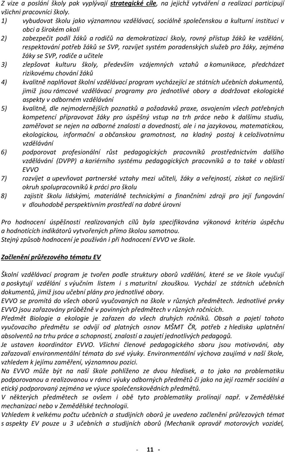 vzdělání, respektování potřeb žáků se SVP, rozvíjet systém poradenských služeb pro žáky, zejména žáky se SVP, rodiče a učitele 3) zlepšovat kulturu školy, především vzájemných vztahů a komunikace,