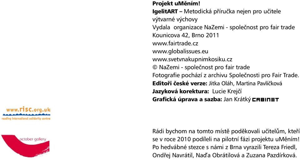 Editoři české verze: Jitka Oláh, Martina Pavlíčková Jazyková korektura: Lucie Krejčí Grafická úprava a sazba: Jan Krátký Rádi bychom na tomto místě poděkovali