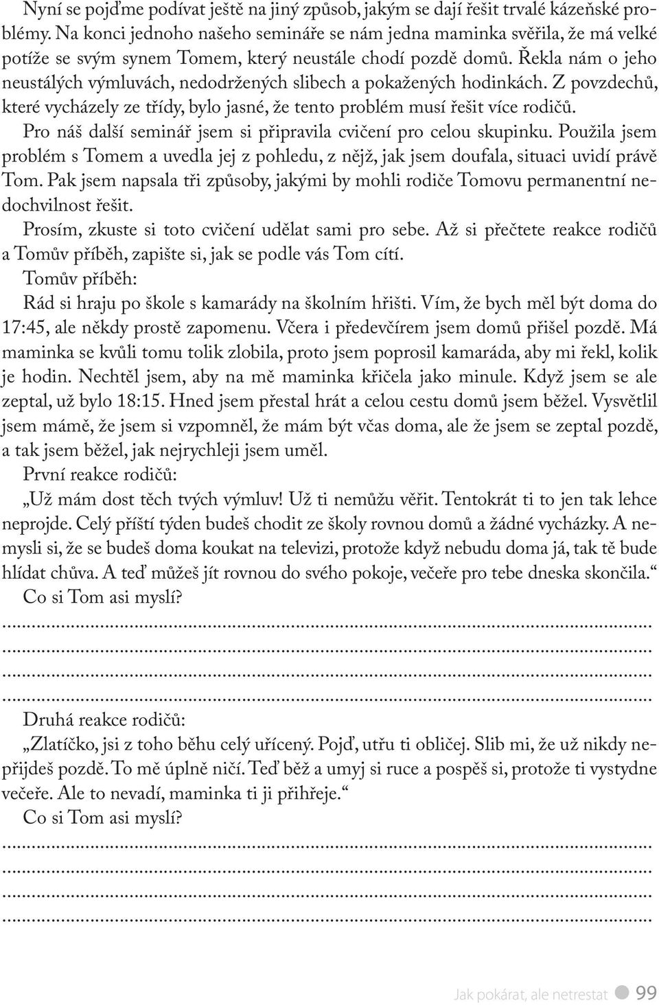 Řekla nám o jeho neustálých výmluvách, nedodržených slibech a pokažených hodinkách. Z povzdechů, které vycházely ze třídy, bylo jasné, že tento problém musí řešit více rodičů.