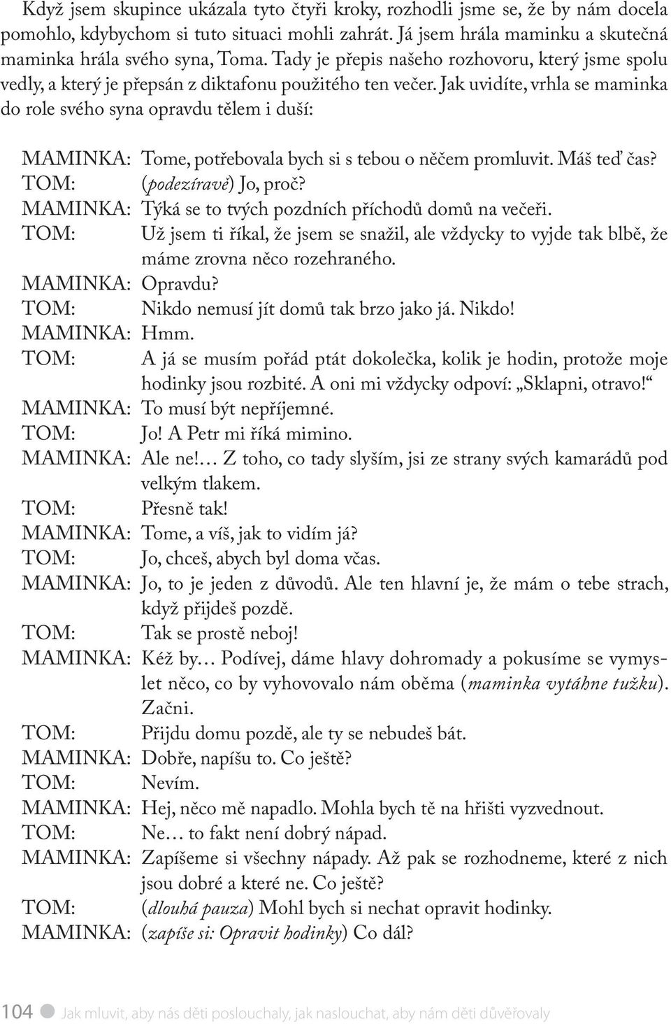 Jak uvidíte, vrhla se maminka do role svého syna opravdu tělem i duší: MAMINKA: Tome, potřebovala bych si s tebou o něčem promluvit. Máš teď čas? TOM: (podezíravě) Jo, proč?