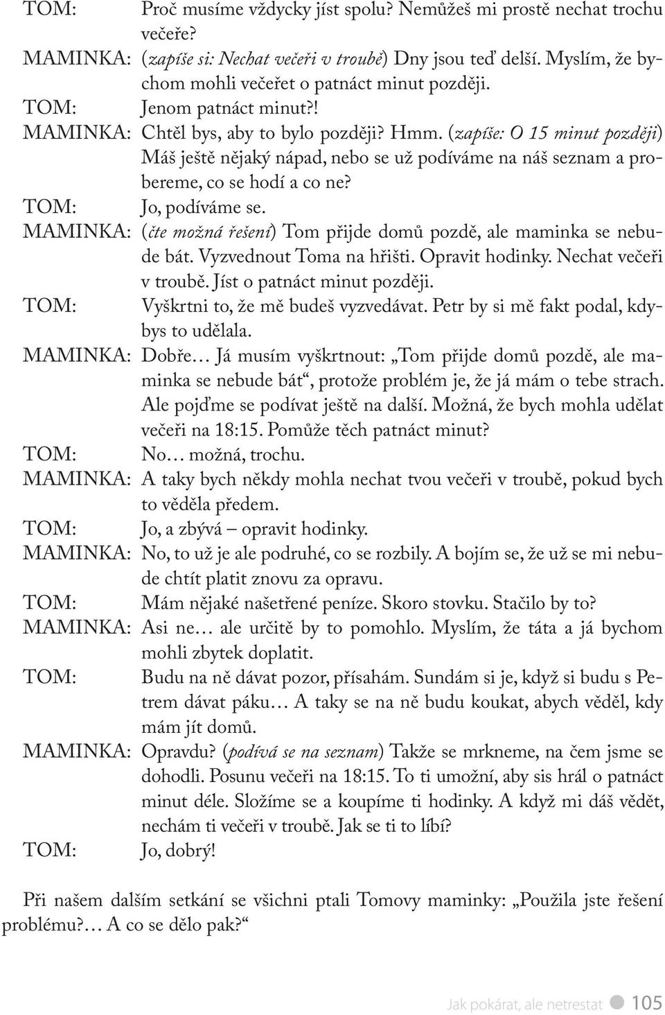 TOM: Jo, podíváme se. MAMINKA: (čte možná řešení) Tom přijde domů pozdě, ale maminka se nebude bát. Vyzvednout Toma na hřišti. Opravit hodinky. Nechat večeři v troubě. Jíst o patnáct minut později.