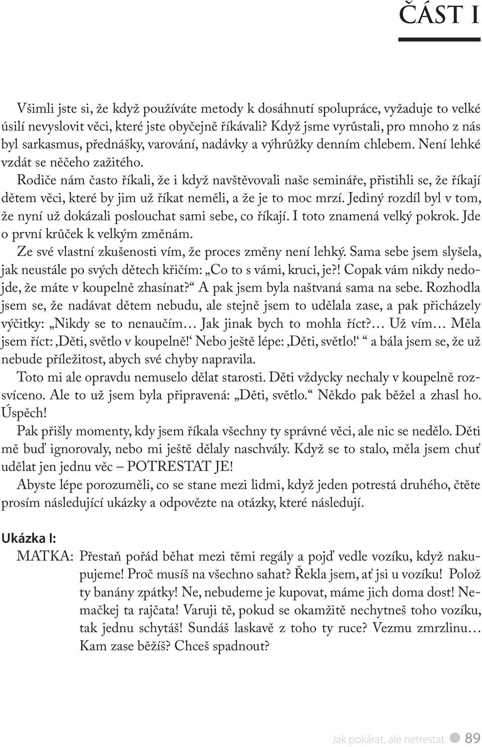 Rodiče nám často říkali, že i když navštěvovali naše semináře, přistihli se, že říkají dětem věci, které by jim už říkat neměli, a že je to moc mrzí.