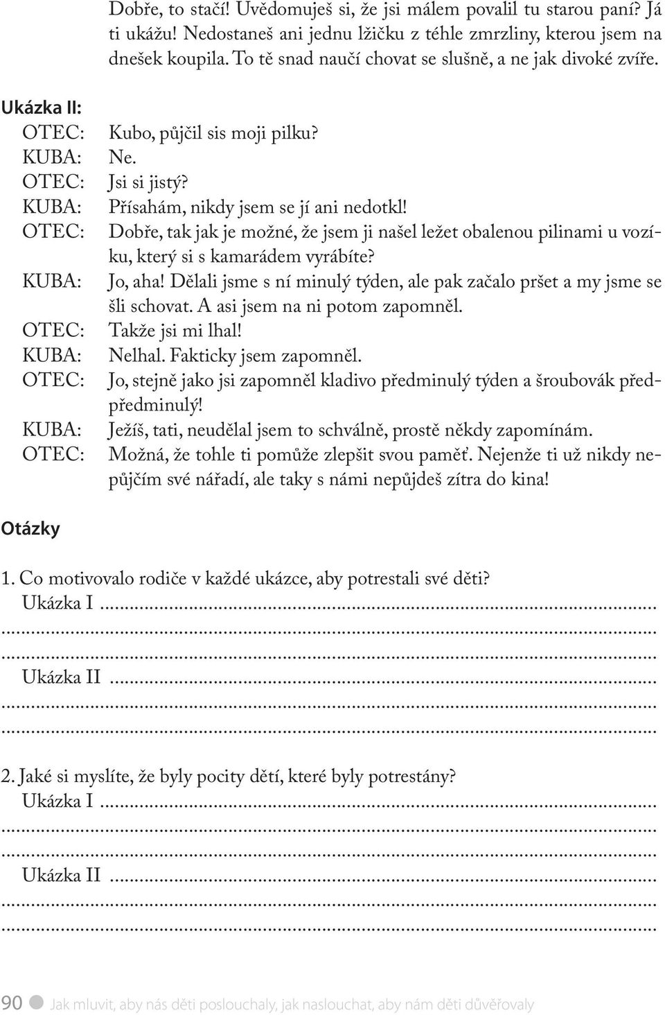 Přísahám, nikdy jsem se jí ani nedotkl! Dobře, tak jak je možné, že jsem ji našel ležet obalenou pilinami u vozíku, který si s kamarádem vyrábíte? Jo, aha!