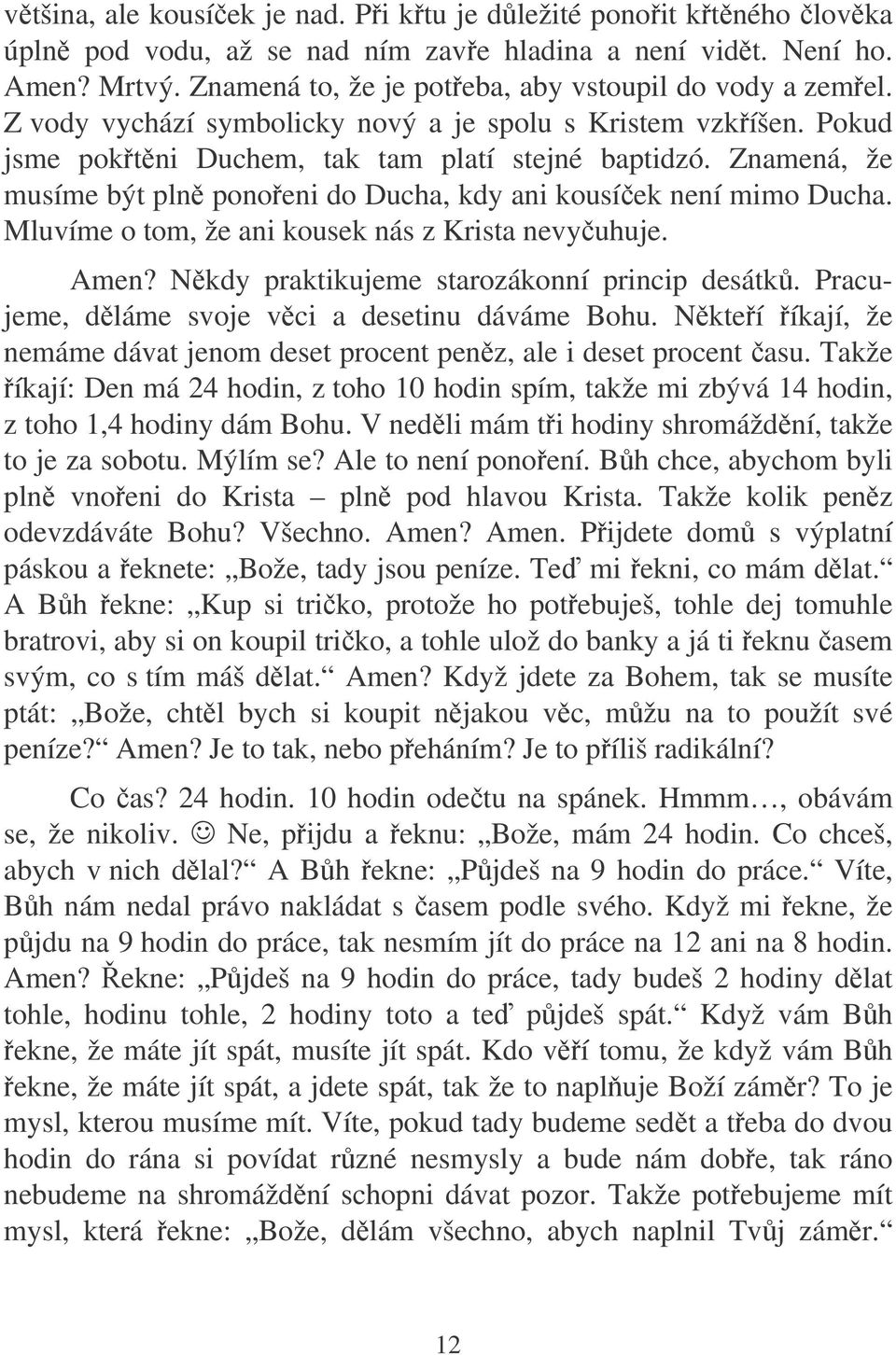 Mluvíme o tom, že ani kousek nás z Krista nevyuhuje. Amen? Nkdy praktikujeme starozákonní princip desátk. Pracujeme, dláme svoje vci a desetinu dáváme Bohu.