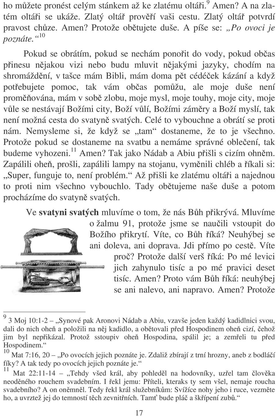 10 Pokud se obrátím, pokud se nechám ponoit do vody, pokud obas pinesu njakou vizi nebo budu mluvit njakými jazyky, chodím na shromáždní, v tašce mám Bibli, mám doma pt cédéek kázání a když