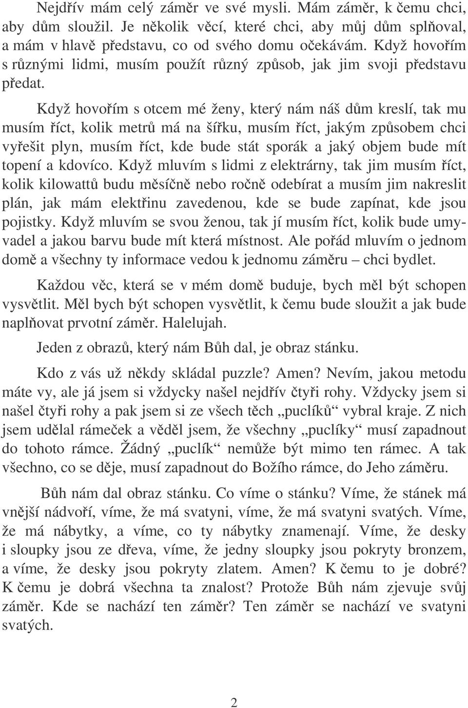 Když hovoím s otcem mé ženy, který nám náš dm kreslí, tak mu musím íct, kolik metr má na šíku, musím íct, jakým zpsobem chci vyešit plyn, musím íct, kde bude stát sporák a jaký objem bude mít topení