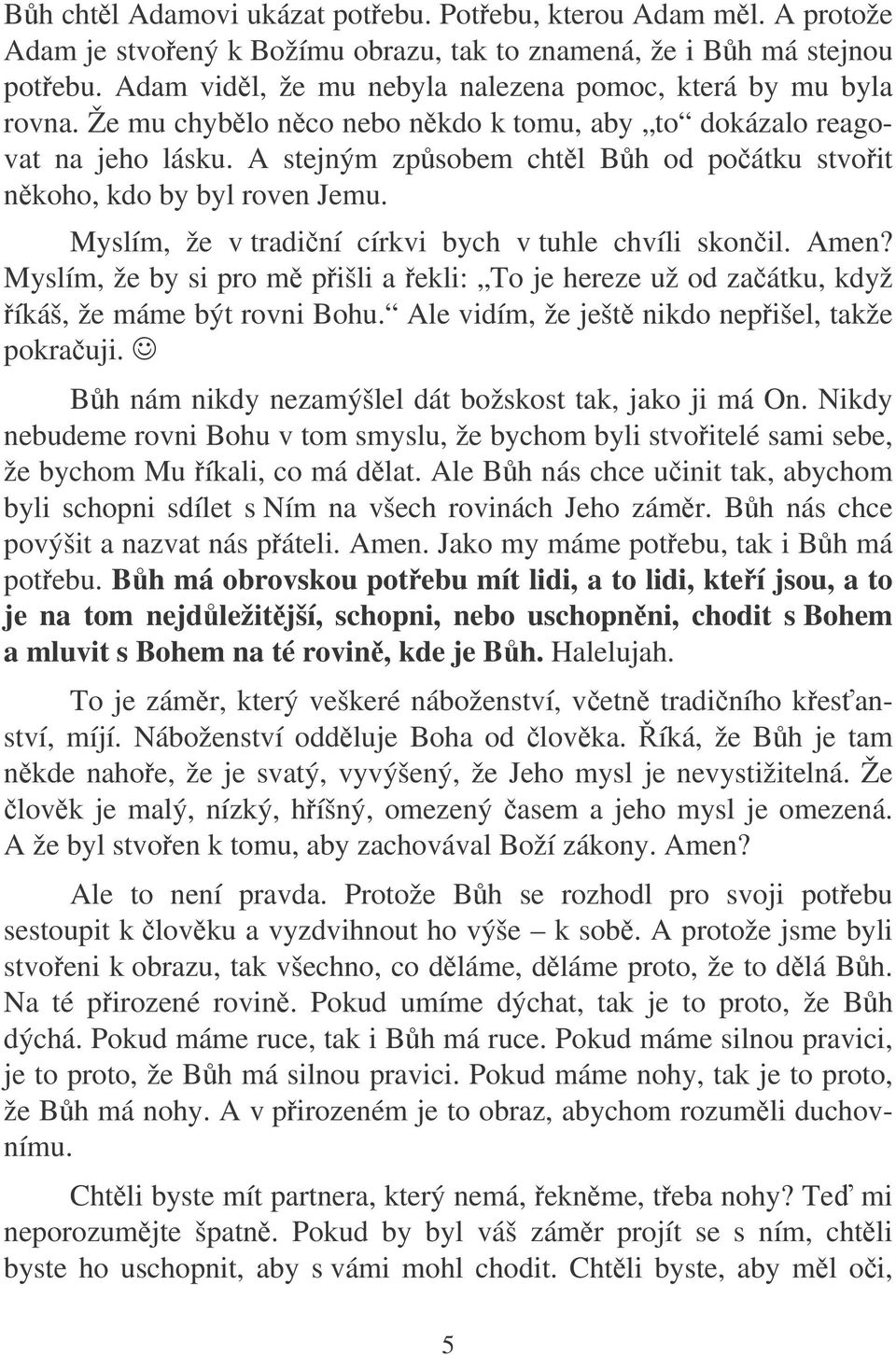 A stejným zpsobem chtl Bh od poátku stvoit nkoho, kdo by byl roven Jemu. Myslím, že v tradiní církvi bych v tuhle chvíli skonil. Amen?