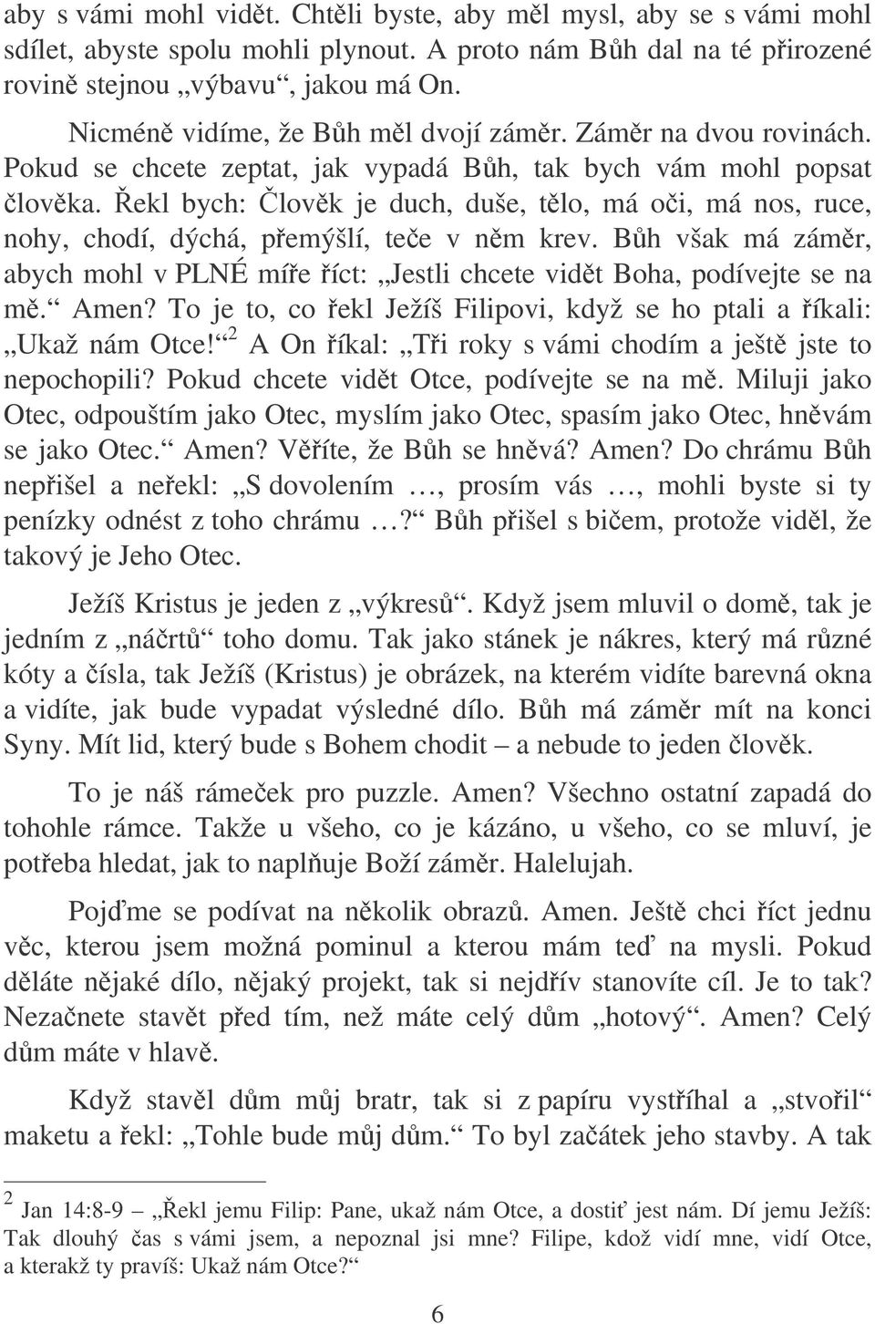 ekl bych: lovk je duch, duše, tlo, má oi, má nos, ruce, nohy, chodí, dýchá, pemýšlí, tee v nm krev. Bh však má zámr, abych mohl v PLNÉ míe íct: Jestli chcete vidt Boha, podívejte se na m. Amen?