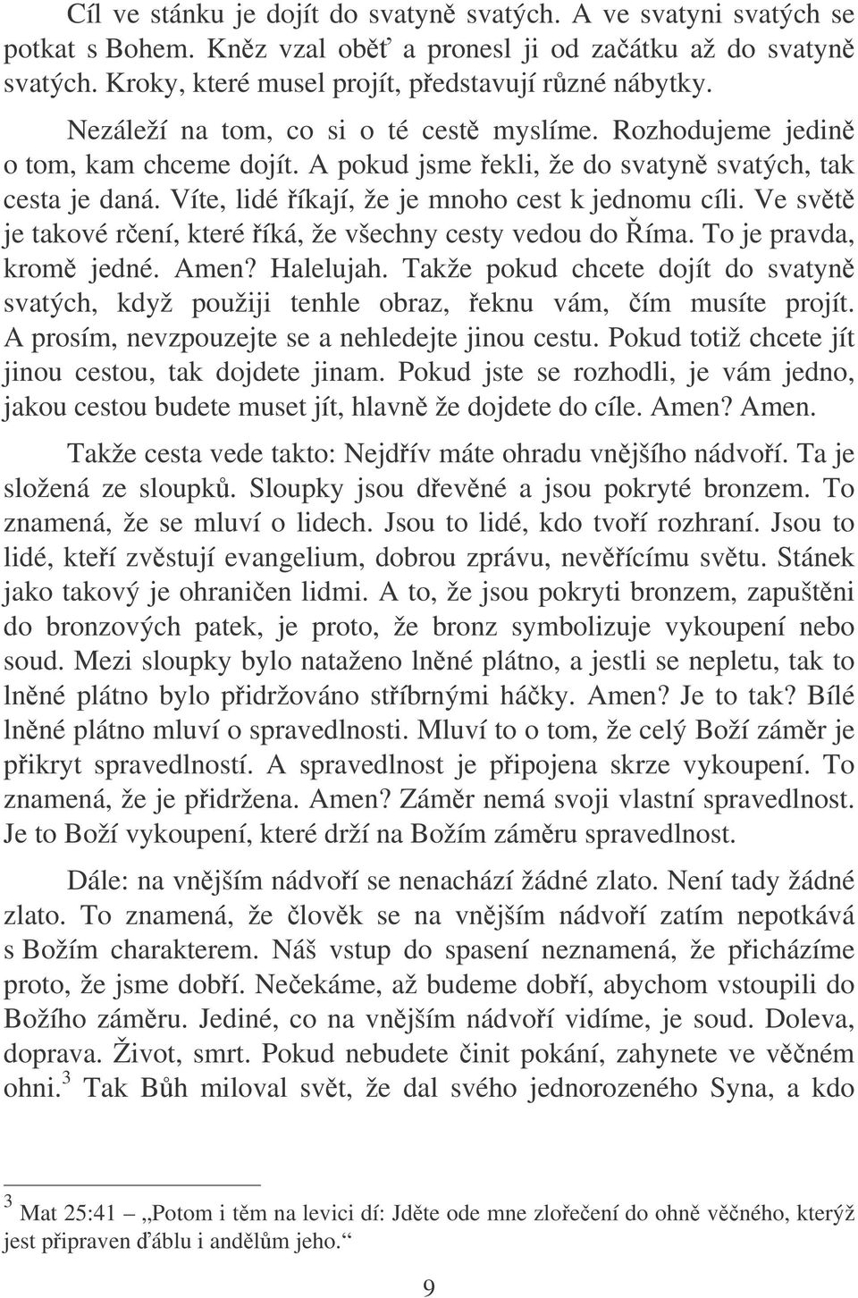 Ve svt je takové rení, které íká, že všechny cesty vedou do íma. To je pravda, krom jedné. Amen? Halelujah.