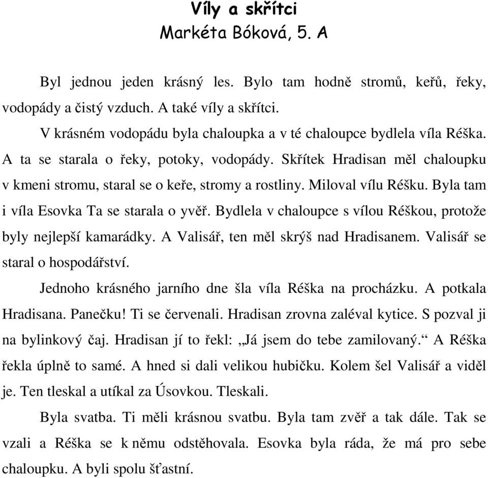 Miloval vílu Réšku. Byla tam i víla Esovka Ta se starala o yvěř. Bydlela v chaloupce s vílou Réškou, protože byly nejlepší kamarádky. A Valisář, ten měl skrýš nad Hradisanem.