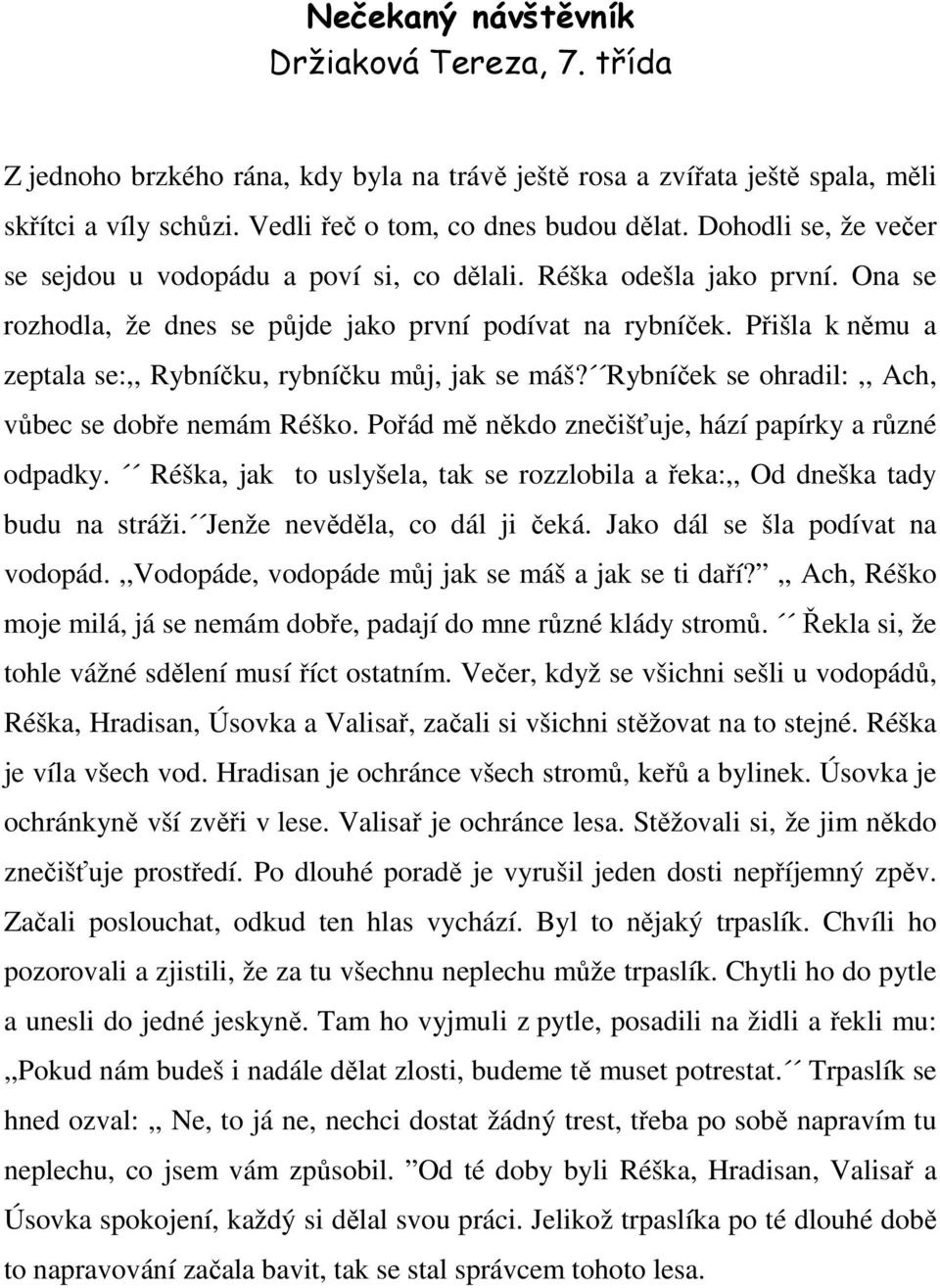 Přišla k němu a zeptala se:,, Rybníčku, rybníčku můj, jak se máš? Rybníček se ohradil:,, Ach, vůbec se dobře nemám Réško. Pořád mě někdo znečišťuje, hází papírky a různé odpadky.