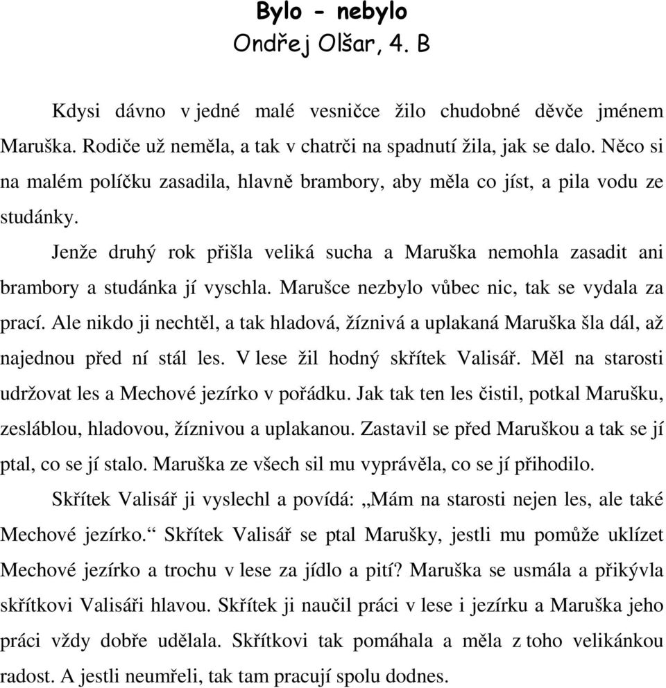 Marušce nezbylo vůbec nic, tak se vydala za prací. Ale nikdo ji nechtěl, a tak hladová, žíznivá a uplakaná Maruška šla dál, až najednou před ní stál les. V lese žil hodný skřítek Valisář.