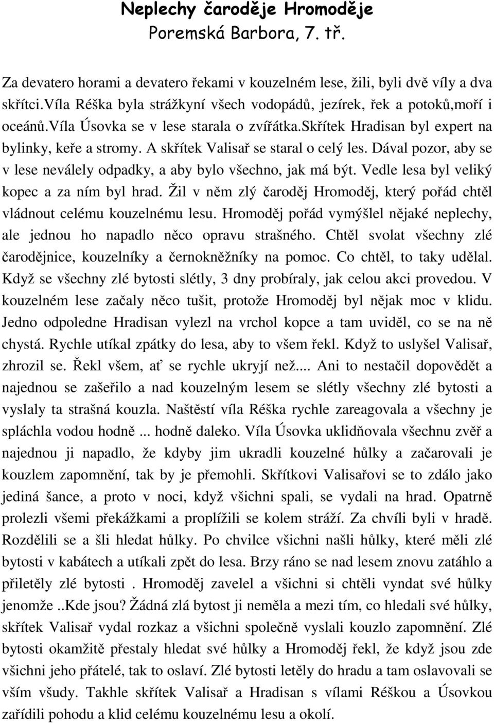 A skřítek Valisař se staral o celý les. Dával pozor, aby se v lese neválely odpadky, a aby bylo všechno, jak má být. Vedle lesa byl veliký kopec a za ním byl hrad.