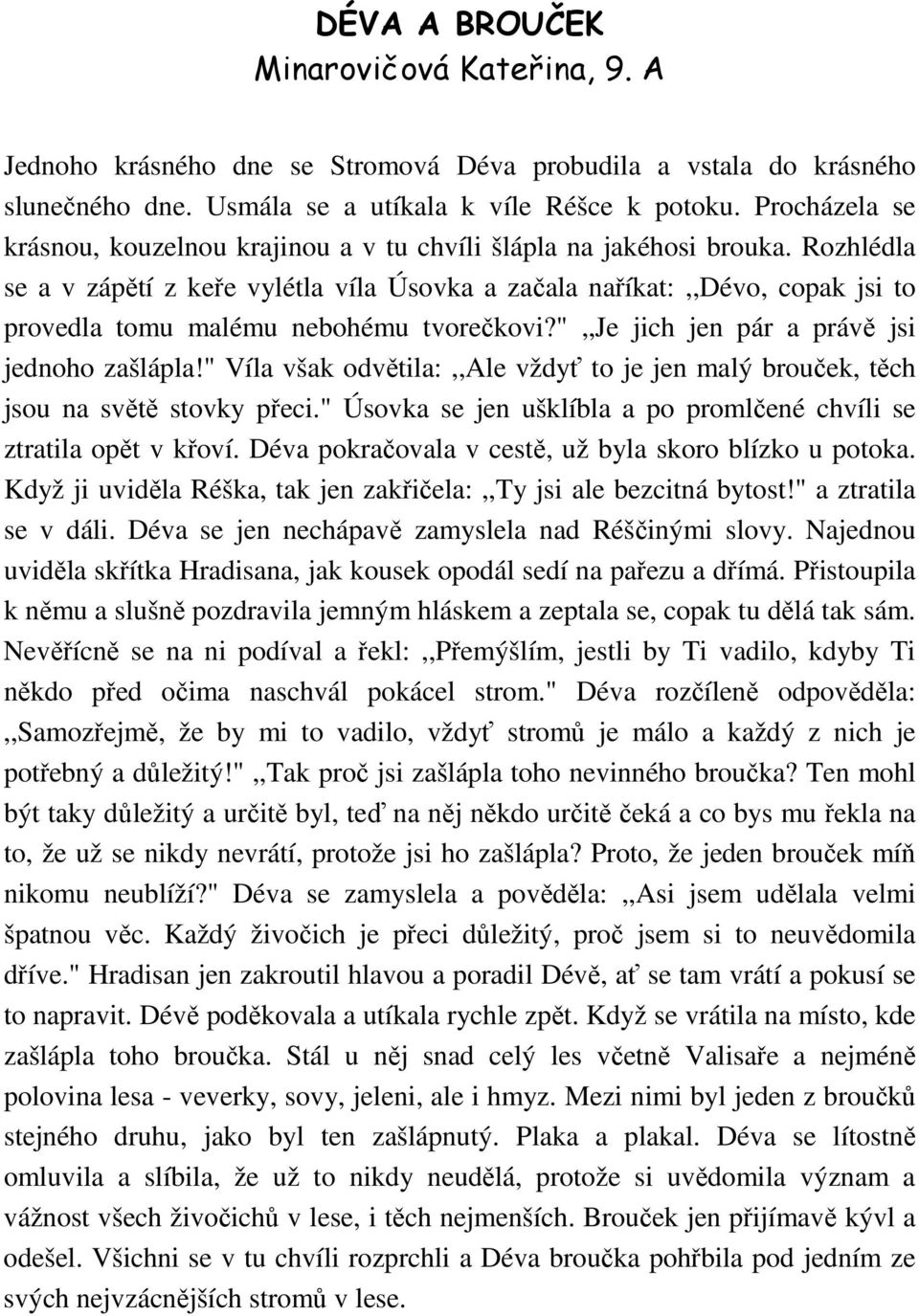 Rozhlédla se a v zápětí z keře vylétla víla Úsovka a začala naříkat:,,dévo, copak jsi to provedla tomu malému nebohému tvorečkovi?",,je jich jen pár a právě jsi jednoho zašlápla!