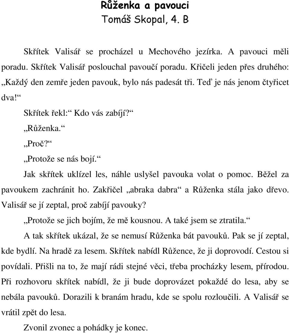 Jak skřítek uklízel les, náhle uslyšel pavouka volat o pomoc. Běžel za pavoukem zachránit ho. Zakřičel abraka dabra a Růženka stála jako dřevo. Valisář se jí zeptal, proč zabíjí pavouky?