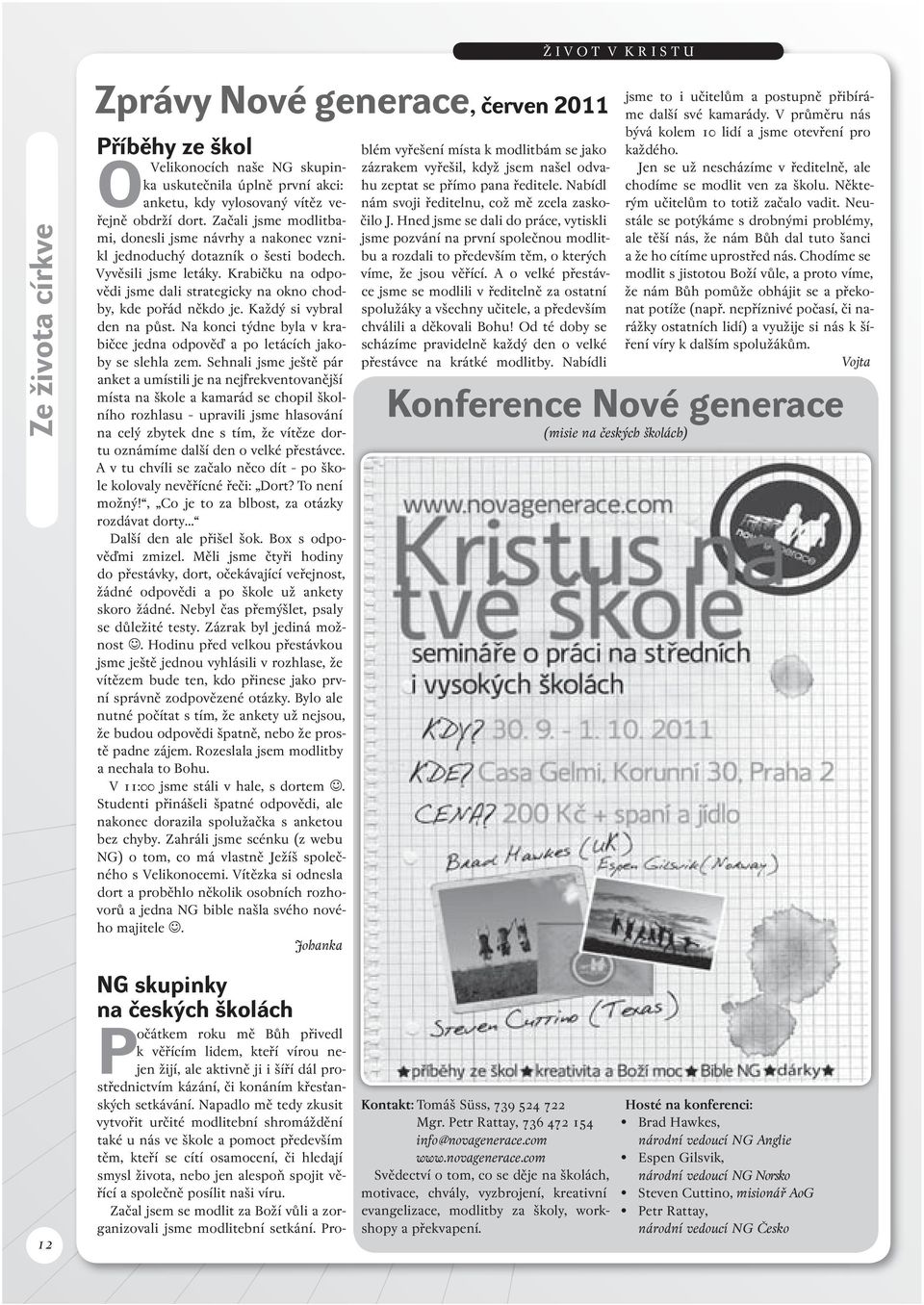 Krabičku na odpovědi jsme dali strategicky na okno chodby, kde pořád někdo je. Každý si vybral den na půst. Na konci týdne byla v krabičce jedna odpověď a po letácích jakoby se slehla zem.