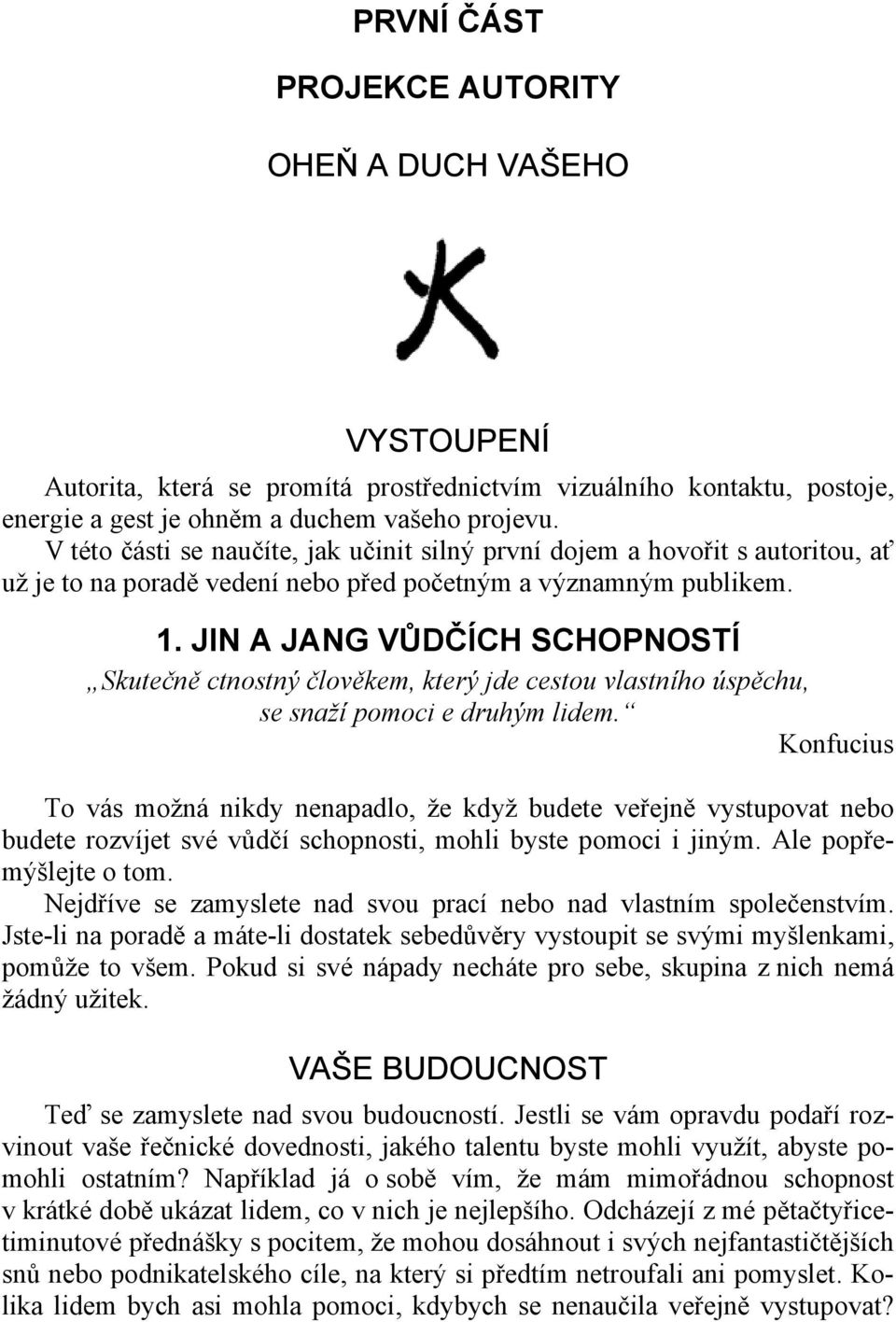 JIN A JANG VŮDČÍCH SCHOPNOSTÍ Skutečně ctnostný člověkem, který jde cestou vlastního úspěchu, se snaží pomoci e druhým lidem.