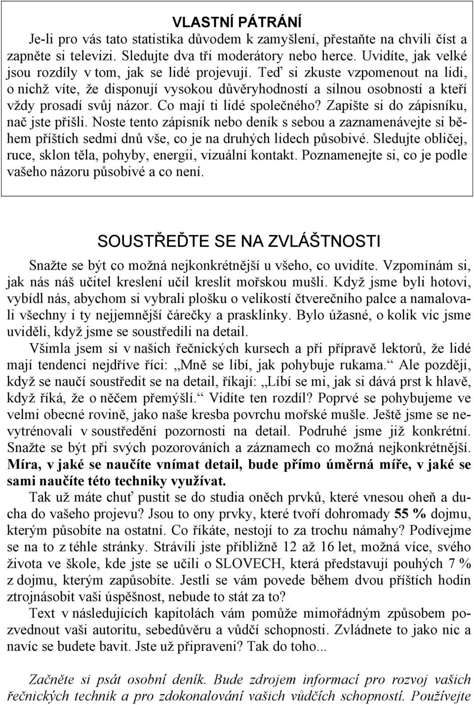 Co mají ti lidé společného? Zapište si do zápisníku, nač jste přišli. Noste tento zápisník nebo deník s sebou a zaznamenávejte si během příštích sedmi dnů vše, co je na druhých lidech působivé.