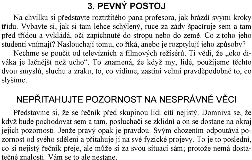 Naslouchají tomu, co říká, anebo je rozptylují jeho způsoby? Nechme se poučit od televizních a filmových režisérů. Ti vědí, že oko diváka je lačnější než ucho.