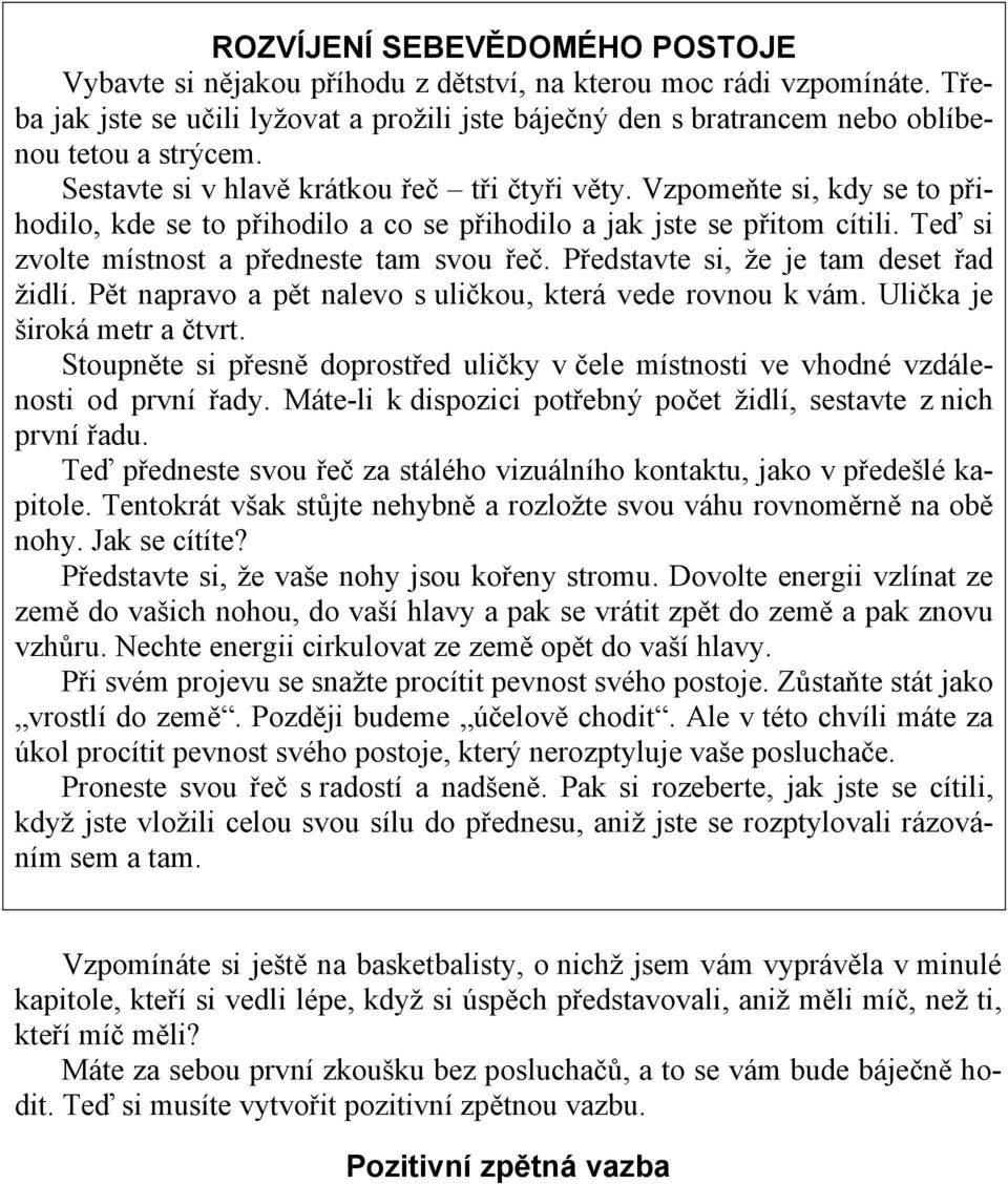 Vzpomeňte si, kdy se to přihodilo, kde se to přihodilo a co se přihodilo a jak jste se přitom cítili. Teď si zvolte místnost a předneste tam svou řeč. Představte si, že je tam deset řad židlí.