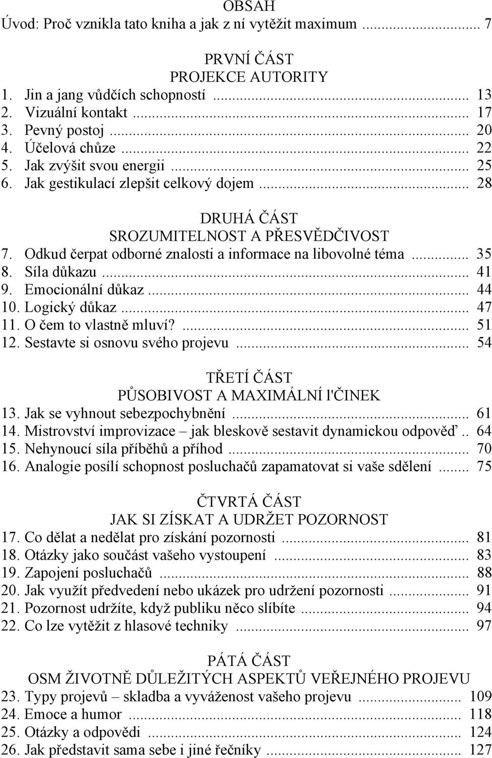 Odkud čerpat odborné znalosti a informace na libovolné téma... 35 8. Síla důkazu... 41 9. Emocionální důkaz... 44 10. Logický důkaz... 47 11. O čem to vlastně mluví?... 51 12.