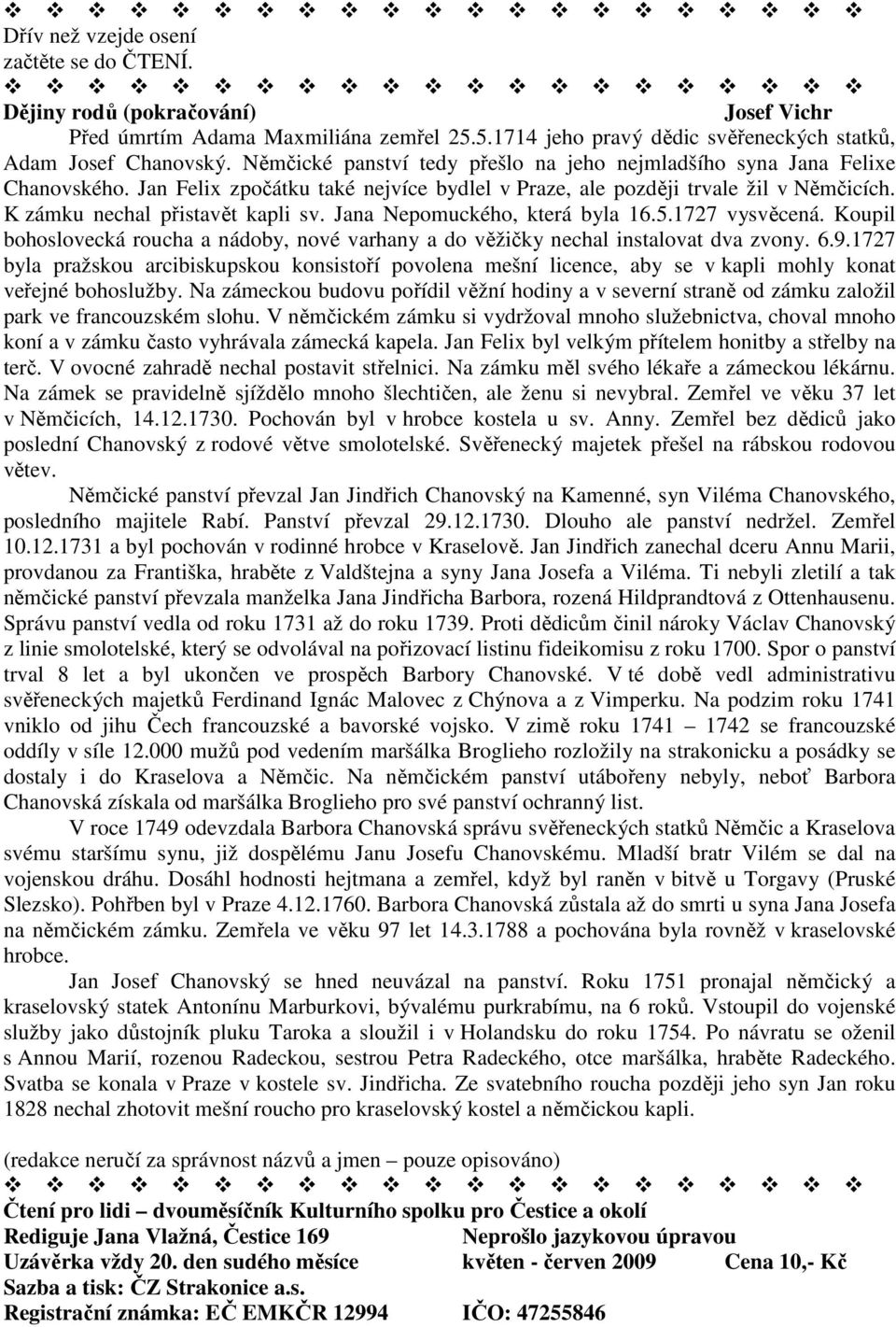 Jana Nepomuckého, která byla 16.5.1727 vysvěcená. Koupil bohoslovecká roucha a nádoby, nové varhany a do věžičky nechal instalovat dva zvony. 6.9.