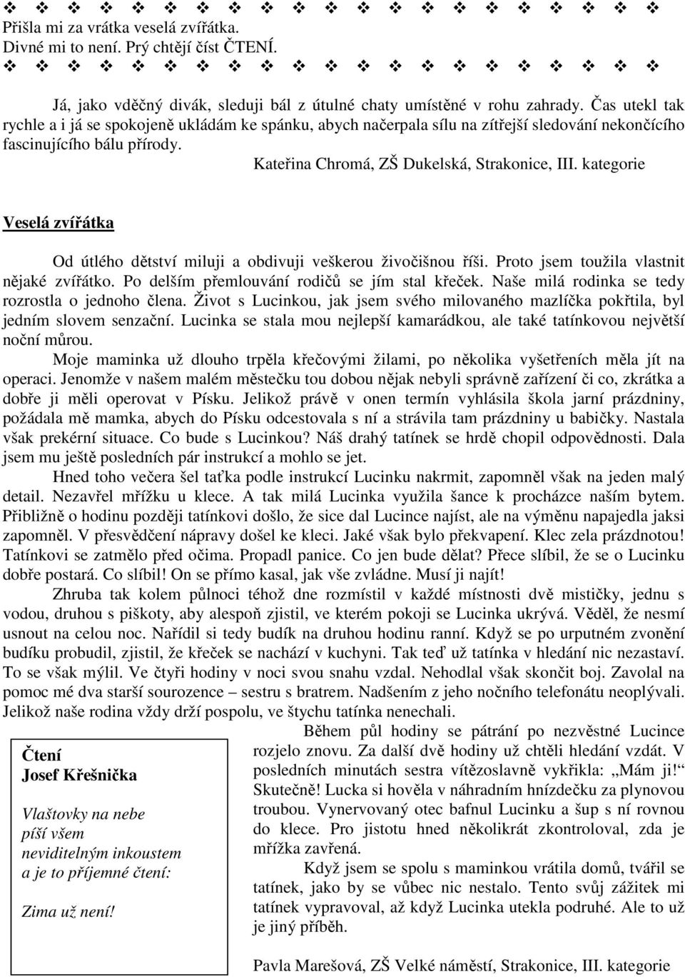 kategorie Veselá zvířátka Od útlého dětství miluji a obdivuji veškerou živočišnou říši. Proto jsem toužila vlastnit nějaké zvířátko. Po delším přemlouvání rodičů se jím stal křeček.