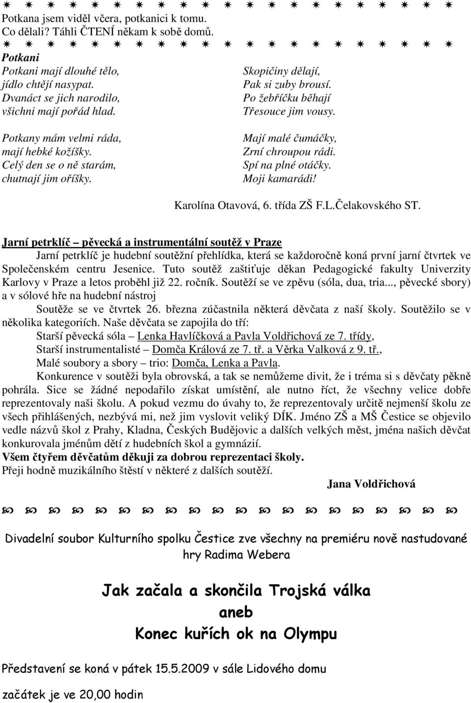 Mají malé čumáčky, Zrní chroupou rádi. Spí na plné otáčky. Moji kamarádi! Karolína Otavová, 6. třída ZŠ F.L.Čelakovského ST.