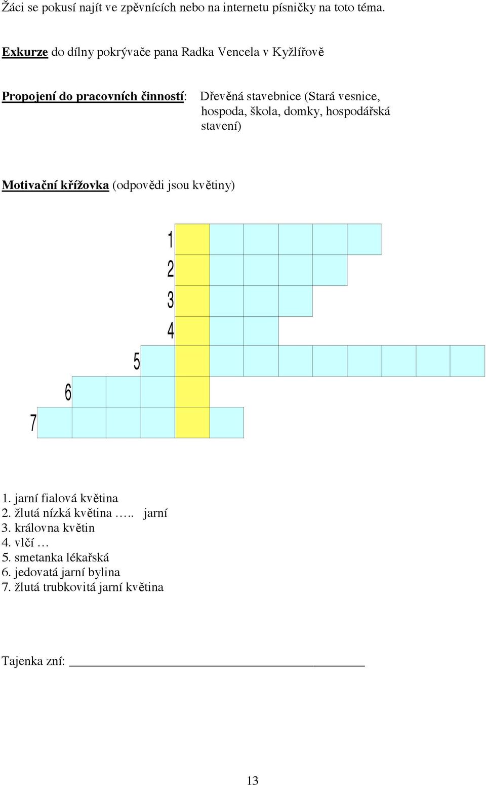 vesnice, hospoda, škola, domky, hospodá ská stavení) Motiva ní k ížovka (odpov di jsou kv tiny) 7 6 5 1 2 3 4 1.