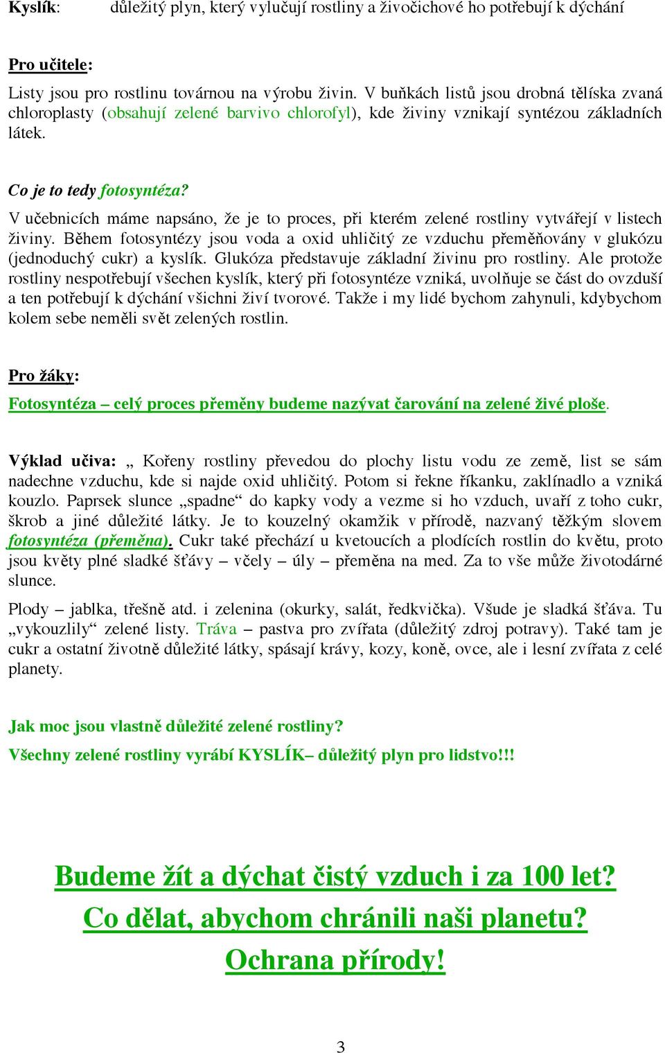 V u ebnicích máme napsáno, že je to proces, p i kterém zelené rostliny vytvá ejí v listech živiny.