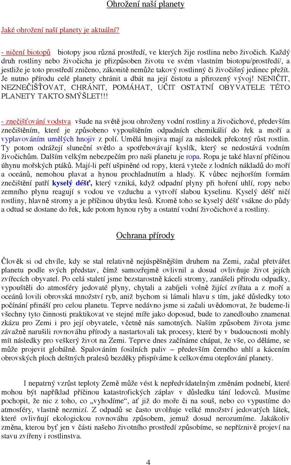 Je nutno p írodu celé planety chránit a dbát na její istotu a p irozený vývoj! NENI IT, NEZNE IŠ OVAT, CHRÁNIT, POMÁHAT, U IT OSTATNÍ OBYVATELE TÉTO PLANETY TAKTO SMÝŠLET!