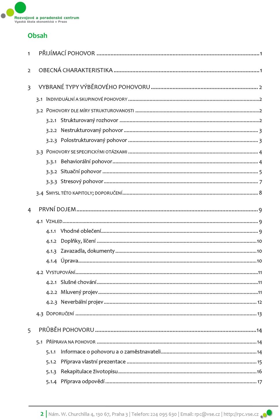 .. 7 3.4 SMYSL TÉTO KAPITOLY; DOPORUČENÍ... 8 4 PRVNÍ DOJEM... 9 4.1 VZHLED... 9 4.1.1 Vhodné oblečení... 9 4.1.2 Doplňky, líčení... 10 4.1.3 Zavazadla, dokumenty... 10 4.1.4 Úprava... 10 4.2 VYSTUPOVÁNÍ.