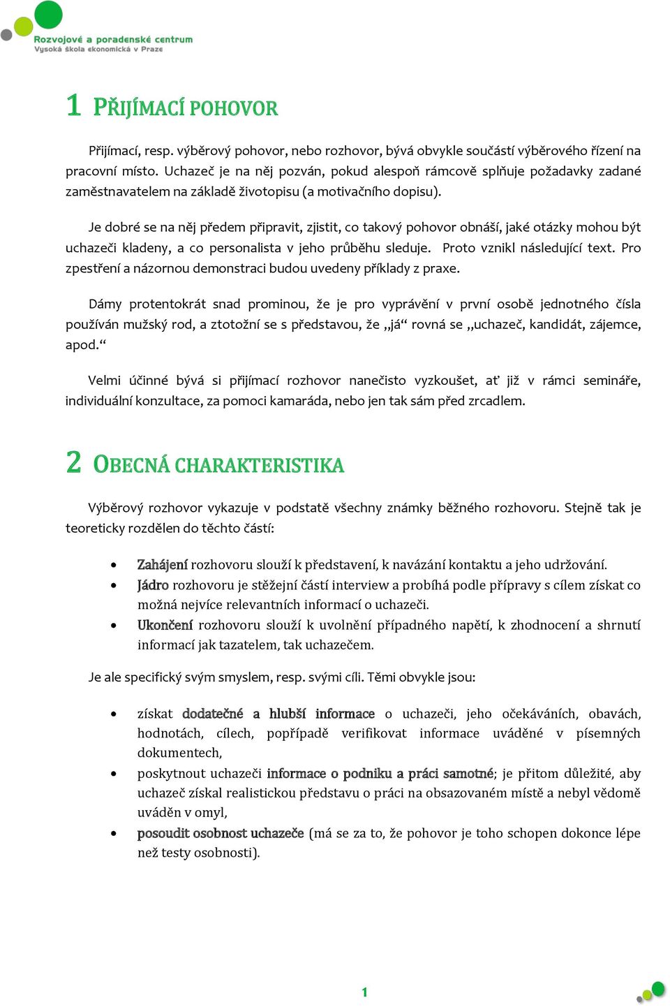 Je dobré se na něj předem připravit, zjistit, co takový pohovor obnáší, jaké otázky mohou být uchazeči kladeny, a co personalista v jeho průběhu sleduje. Proto vznikl následující text.